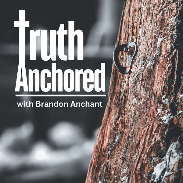Truth Anchored podcast with Brandon Anchant